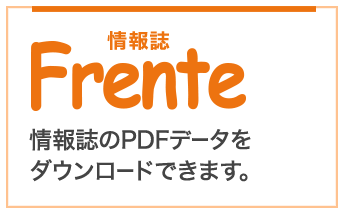 情報誌Frente 情報誌のPDFデータをダウンロードできます。